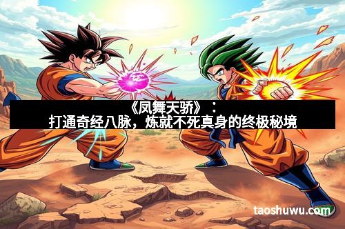 《凤舞天骄》：打通奇经八脉，炼就不死真身的终极秘境